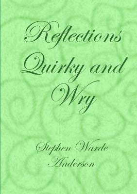 Reflections Quirky and Wry by Anderson, Stephen Warde