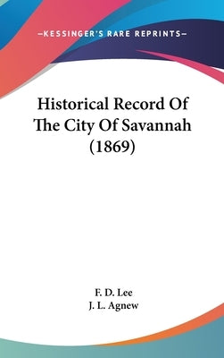 Historical Record Of The City Of Savannah (1869) by Lee, F. D.