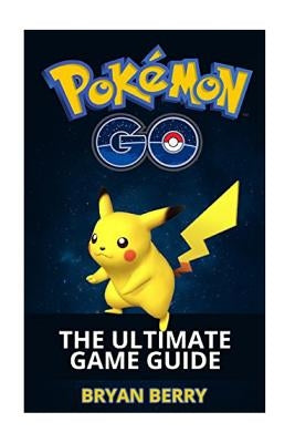 Pokemon Go: The Ultimate Game Guide: Tips & Tricks, Secrets, Strategies by Berry, Bryan
