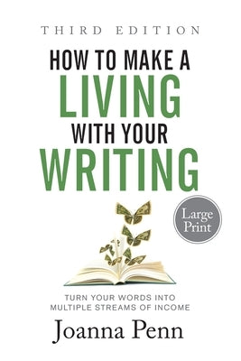 How to Make a Living with Your Writing Third Edition: Turn Your Words into Multiple Streams Of Income by Penn, Joanna