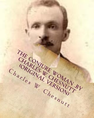 The conjure woman .by Charles W. Chesnutt (Original Version) by Chesnutt, Charles W.