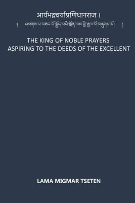 The King of Noble Prayers Aspiring to the Deeds of the Excellent by Tseten, Lama Migmar