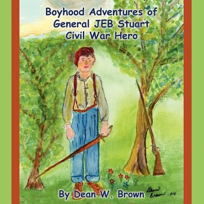 Boyhood Adventures of General Jeb Stuart: Civil War Hero by Brown, Dean W.
