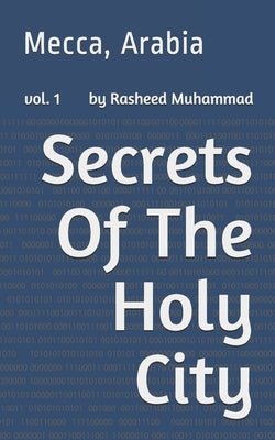 Secrets Of The Holy City: Mecca, Arabia by Muhammad, Rasheed L.