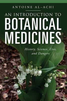 An Introduction to Botanical Medicines: History, Science, Uses, and Dangers by Johnstone, R.