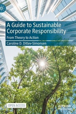 A Guide to Sustainable Corporate Responsibility: From Theory to Action by Ditlev-Simonsen, Caroline D.