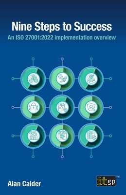 Nine Steps to Success: An ISO 27001:2022 Implementation Overview by Calder, Alan