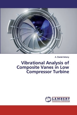 Vibrational Analysis of Composite Vanes in Low Compressor Turbine by Antony, A. Daniel