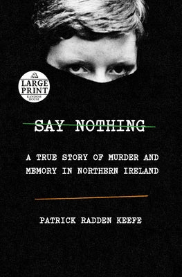 Say Nothing: A True Story of Murder and Memory in Northern Ireland by Keefe, Patrick Radden