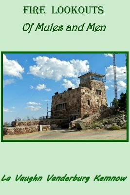 Fire Lookouts: Of Mules and Men by Kemnow, La Vaughn Vanderburg