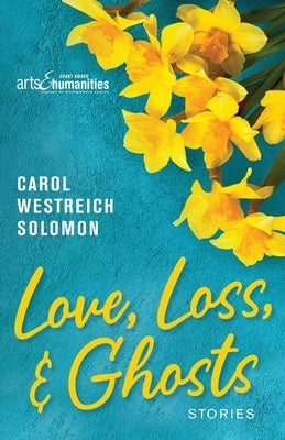 Love, Loss, & Ghosts: Stories by Solomon, Carol Westreich