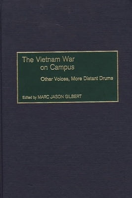 The Vietnam War on Campus: Other Voices, More Distant Drums by Gilbert, Marc J.