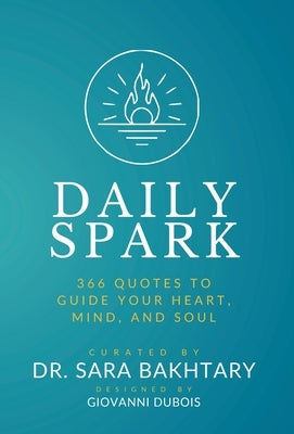 Daily Spark: 366 Quotes to Guide Your Heart, Mind, and Soul - Inspirations for Courage, Wisdom, and Well-Being by Bakhtary, Sara