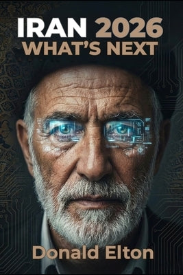 Iran 2026: What's Next by Elton, Donald