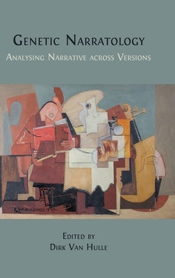 Genetic Narratology: Analysing Narrative across Versions by Van Hulle, Dirk