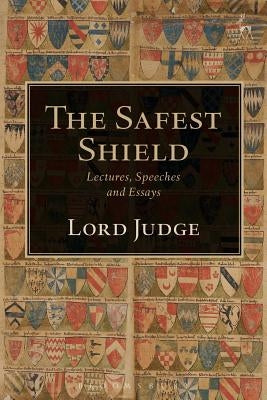 The Safest Shield: Lectures, Speeches and Essays by Judge, Igor