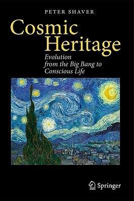 Cosmic Heritage: Evolution from the Big Bang to Conscious Life by Shaver, Peter