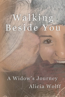 Walking Beside You, A widow's journey by Wolff, Alicia