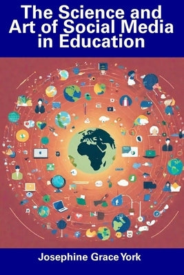 The Science and Art of Social Media in Education by York, Josephine Grace