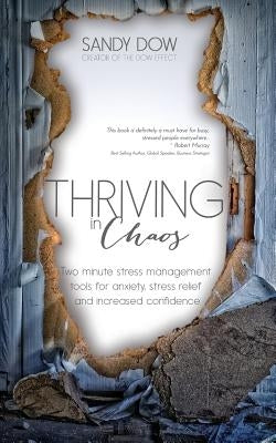 Thriving in Chaos: Two Minute Stress Management Tools for Anxiety, Stress Relief and Increased Confidence by Dow, Sandy