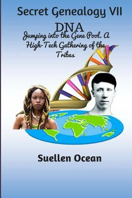 Secret Genealogy VII: DNA... Jumping into the Gene Pool. A High-Tech Gathering of the Tribes by Ocean, Suellen
