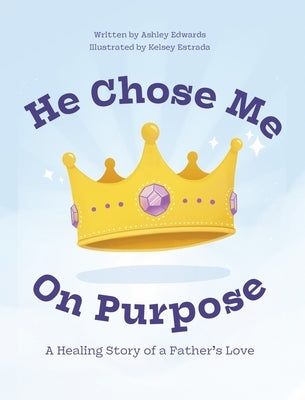 He Chose Me On Purpose by Edwards, Ashley