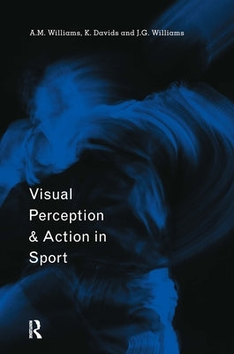 Visual Perception and Action in Sport by Davids, Keith