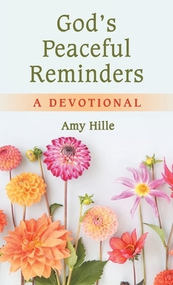 God's Peaceful Reminders: A Devotional by Hille, Amy