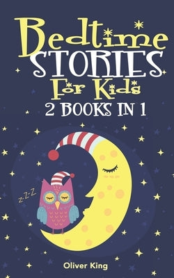 Bedtime Stories for Kids 2 Book in 1: A Collection of the Best Animals, Heroes, Dinosaurs, Unicorns, Dragons, Princes, Adventures Tales to Help Childr by King, Oliver