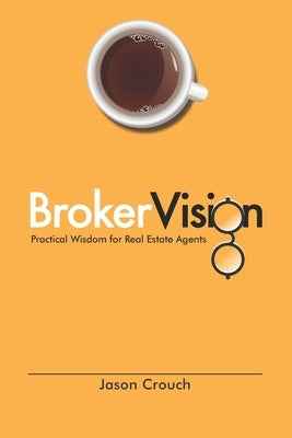 BrokerVision: Practical Wisdom for Real Estate Agents by Crouch, Pamela