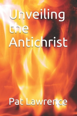 Unveiling the Antichrist by Lawrence, Pat