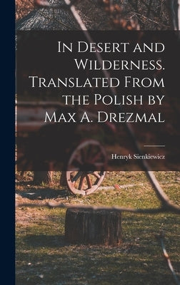In Desert and Wilderness. Translated From the Polish by Max A. Drezmal by Sienkiewicz, Henryk