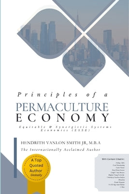 Principles of a Permaculture Economy: Equitable & Synergistic Systems Economics (ESSE) by Hendrith Vanlon Smith Jr
