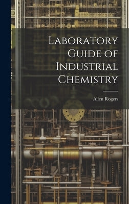 Laboratory Guide of Industrial Chemistry by Rogers, Allen