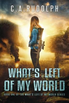 What's Left of My World: A Story of a Family's Survival by Rudolph, C. a.