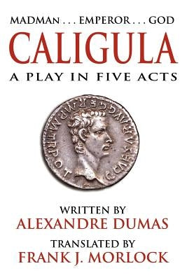 Caligula: A Play in Five Acts by Dumas, Alexandre