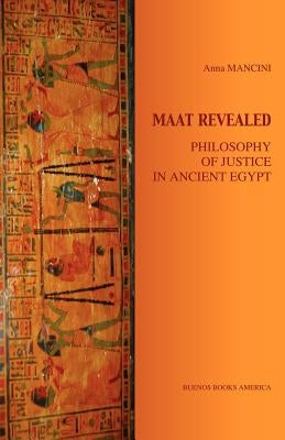 Maat Revealed, Philosophy of Justice in Ancient Egypt by Mancini, Anna