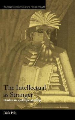 The Intellectual as Stranger: Studies in Spokespersonship by Pels, Dick