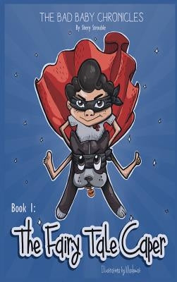 The Bad Baby Chronicles: Book 1 the Fairy Tale Caper by Strouble, Shery