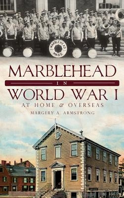 Marblehead in World War I: At Home & Overseas by Armstrong, Margery a.