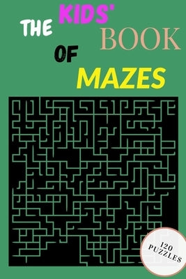 The Kids' Book of Mazes: Maze Puzzle Book For Kids Age 8-16 by Zaigham, Hamza