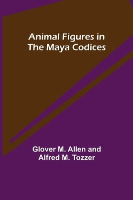 Animal Figures in the Maya Codices by M. Allen, Glover