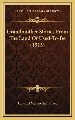 Grandmother Stories From The Land Of Used-To-Be (1913) by Lovett, Howard Meriwether