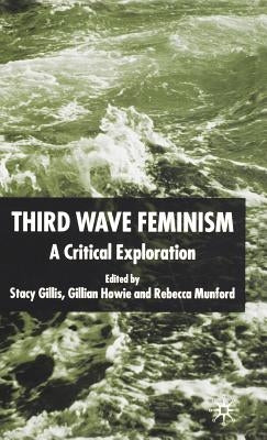 Third Wave Feminism: A Critical Exploration by Gillis, S.