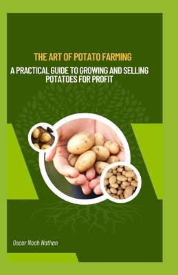 The Art of Potato Farming: A Practical Guide to Growing and Selling Potatoes for Profit by Noah Nathan, Oscar