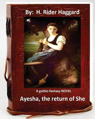 Ayesha, the return of She. A gothic-fantasy NOVEL (Original Version) by Haggard, H. Rider
