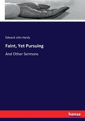Faint, Yet Pursuing: And Other Sermons by Hardy, Edward John