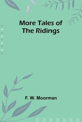 More Tales of the Ridings by Moorman, F. W.