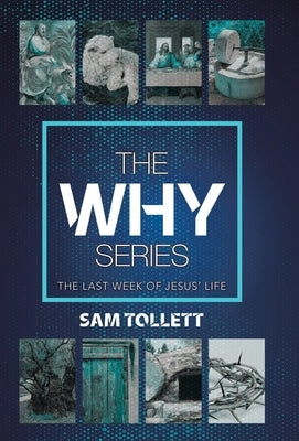 The Why Series: The Last Week of Jesus' Life by Tollett, Sam