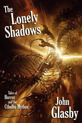 The Lonely Shadows: Tales of Horror and the Cthulhu Mythos by Glasby, John